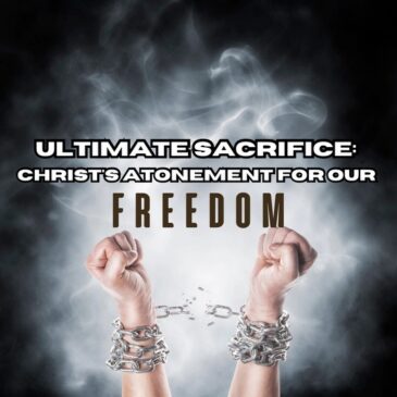 Ultimate Sacrifice: Christ’s Atonement for Our Freedom